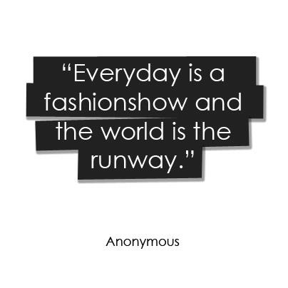 Everyday is a Fashionshow and the world is the runway
